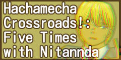 Hachamecha Crossroads!: Five Times with Nitannda.