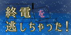 終電を逃しちゃった！