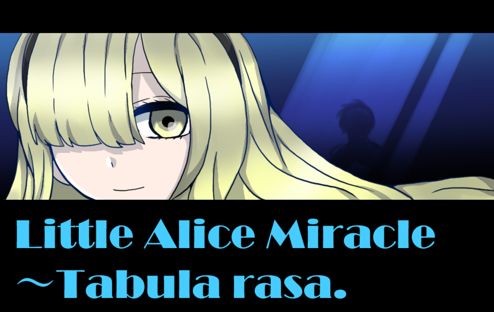 Little Alice Miracle~Tabula rasa. Little Alice Miracle~Tabula rasa.
