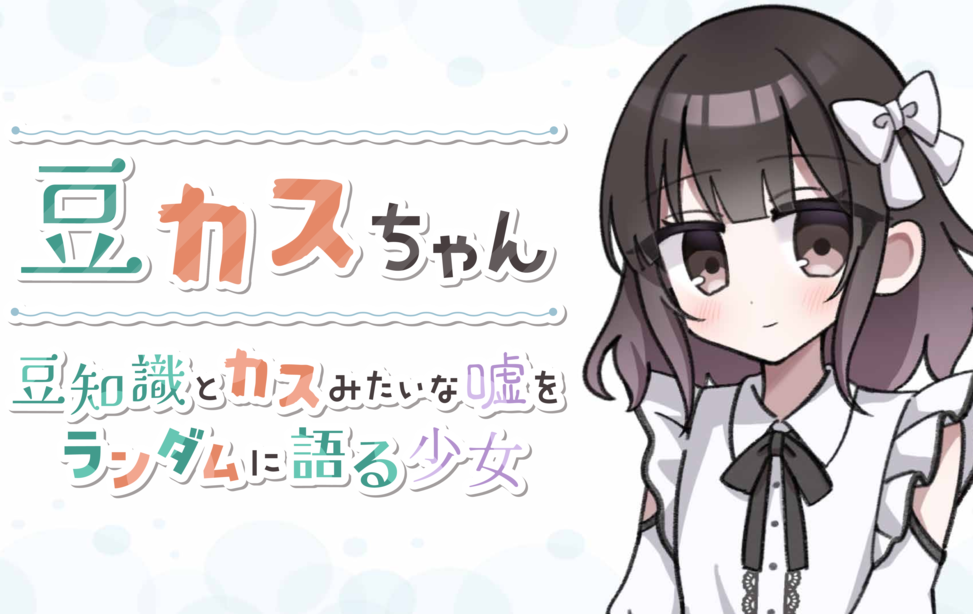 豆カスちゃん -豆知識とカスみたいな嘘をランダムに語る少女-