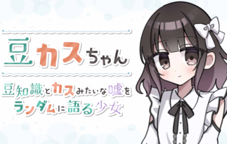 豆カスちゃん -豆知識とカスみたいな嘘をランダムに語る少女-