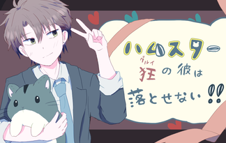 ハムスター狂（ぐるい）の彼は落とせない！！